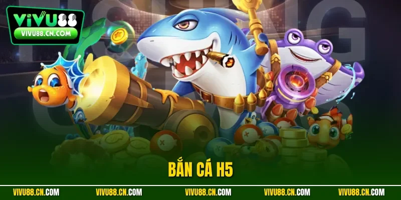 Bắn cá H5Bắn cá H5