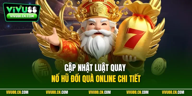 Cập nhật luật quay nổ hũ đổi quà online chi tiết