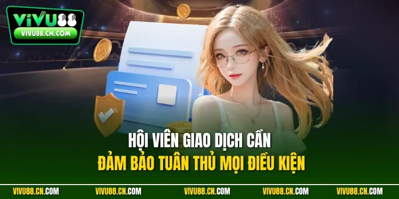 Hội viên giao dịch cần đảm bảo tuân thủ mọi điều kiện