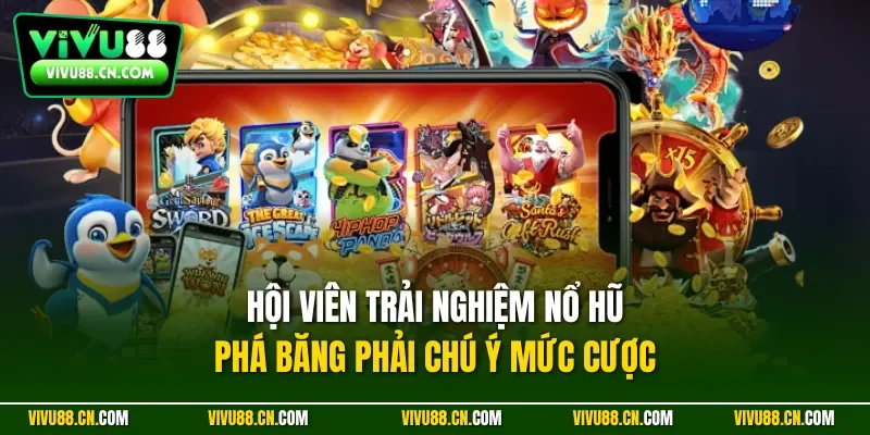 Hội viên trải nghiệm nổ hũ phá băng phải chú ý mức cược