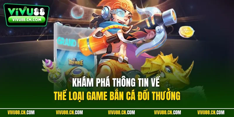 Khám phá thông tin về thể loại game bắn cá đổi thưởng