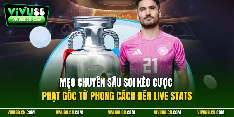 Mẹo chuyên sâu soi kèo cược phạt góc từ phong cách đến live stats