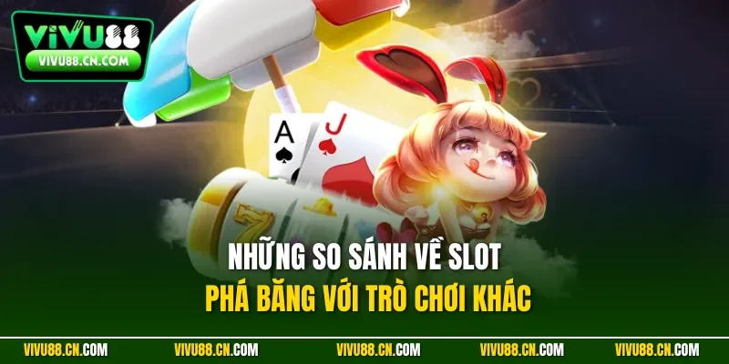 Những so sánh về slot phá băng với trò chơi khác