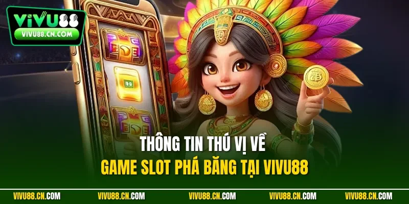 Thông tin thú vị về game slot phá băng tại VIVU88