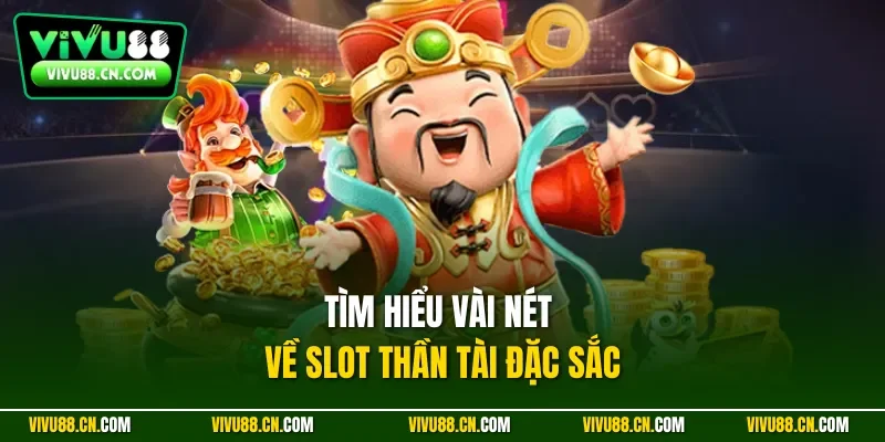 Tìm hiểu vài nét về slot thần tài đặc sắc